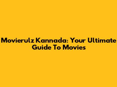 Movierulz Kannada: Your Ultimate Guide To Movies