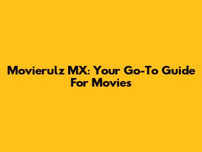 Movierulz MX: Your Go-To Guide For Movies