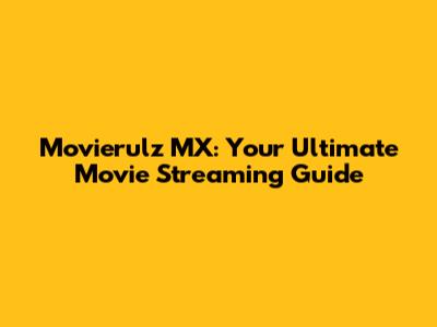 Movierulz MX: Your Ultimate Movie Streaming Guide
