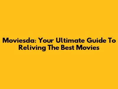 Moviesda: Your Ultimate Guide To Reliving The Best Movies