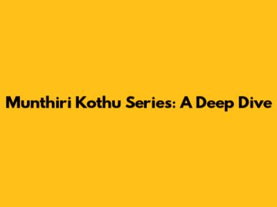 Munthiri Kothu Series: A Deep Dive