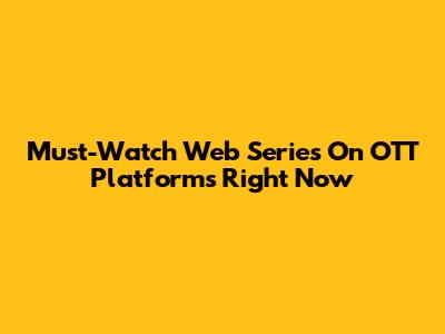 Must-Watch Web Series On OTT Platforms Right Now