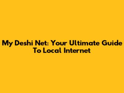 My Deshi Net: Your Ultimate Guide To Local Internet