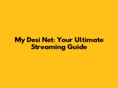 My Desi Net: Your Ultimate Streaming Guide
