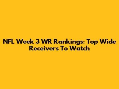 NFL Week 3 WR Rankings: Top Wide Receivers To Watch