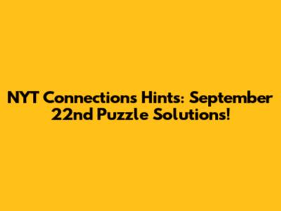 NYT Connections Hints: September 22nd Puzzle Solutions!