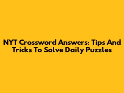 NYT Crossword Answers: Tips And Tricks To Solve Daily Puzzles
