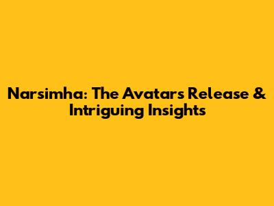 Narsimha: The Avatar's Release & Intriguing Insights