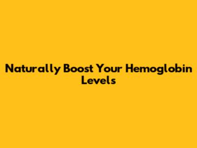 Naturally Boost Your Hemoglobin Levels
