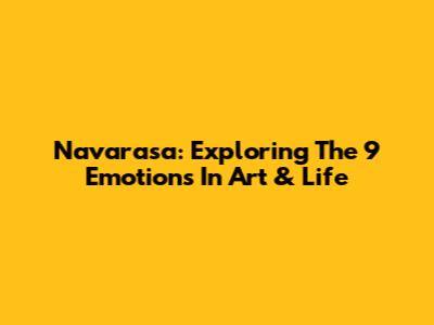 Navarasa: Exploring The 9 Emotions In Art & Life
