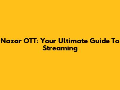 Nazar OTT: Your Ultimate Guide To Streaming