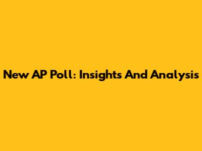 New AP Poll: Insights And Analysis