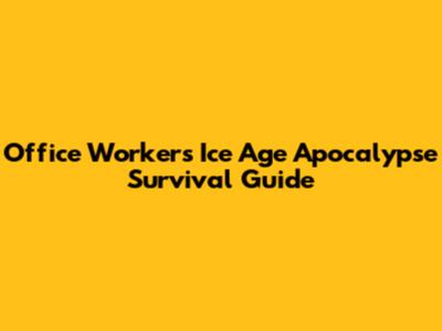 Office Worker's Ice Age Apocalypse Survival Guide
