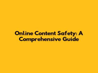 Online Content Safety: A Comprehensive Guide