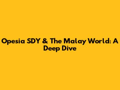 Opesia SDY & The Malay World: A Deep Dive
