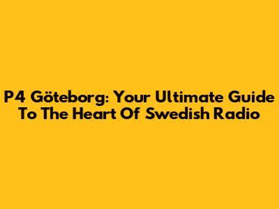P4 Göteborg: Your Ultimate Guide To The Heart Of Swedish Radio