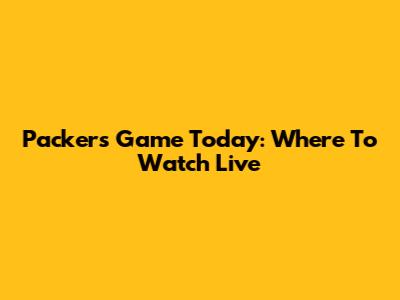 Packers Game Today: Where To Watch Live