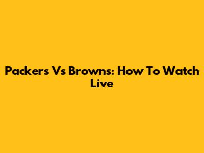 Packers Vs Browns: How To Watch Live