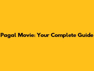 Pagal Movie: Your Complete Guide