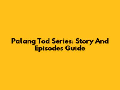 Palang Tod Series: Story And Episodes Guide