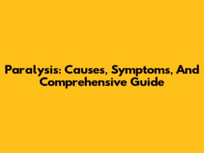 Paralysis: Causes, Symptoms, And Comprehensive Guide