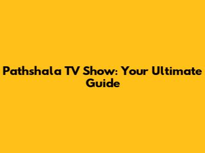 Pathshala TV Show: Your Ultimate Guide