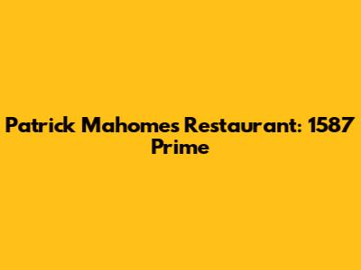 Patrick Mahomes Restaurant: 1587 Prime