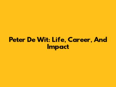 Peter De Wit: Life, Career, And Impact