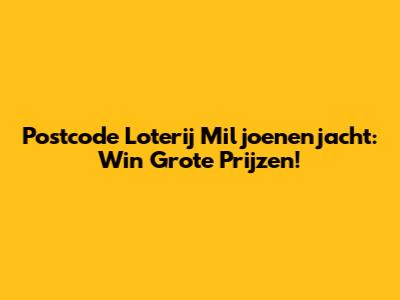 Postcode Loterij Miljoenenjacht: Win Grote Prijzen!