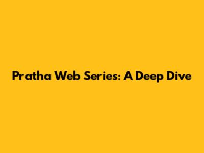 Pratha Web Series: A Deep Dive
