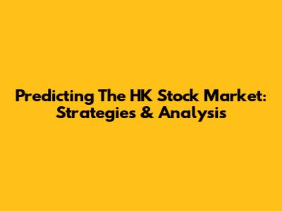 Predicting The HK Stock Market: Strategies & Analysis
