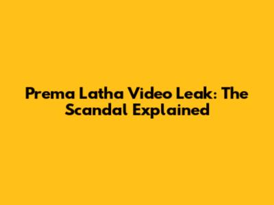Prema Latha Video Leak: The Scandal Explained