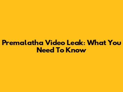 Premalatha Video Leak: What You Need To Know