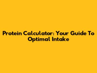 Protein Calculator: Your Guide To Optimal Intake