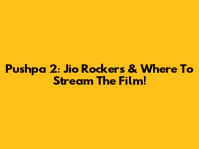 Pushpa 2: Jio Rockers & Where To Stream The Film!