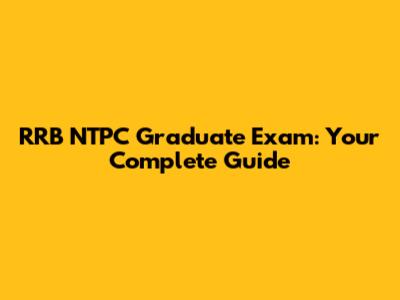 RRB NTPC Graduate Exam: Your Complete Guide
