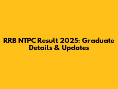 RRB NTPC Result 2025: Graduate Details & Updates