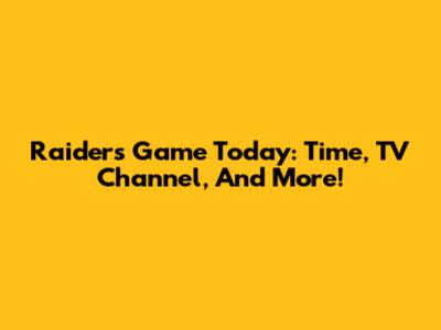 Raiders Game Today: Time, TV Channel, And More!