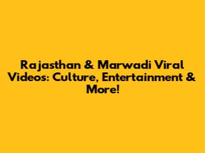 Rajasthan & Marwadi Viral Videos: Culture, Entertainment & More!