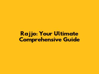Rajjo: Your Ultimate Comprehensive Guide