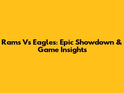 Rams Vs Eagles: Epic Showdown & Game Insights