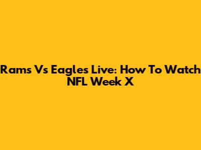 Rams Vs Eagles Live: How To Watch NFL Week X