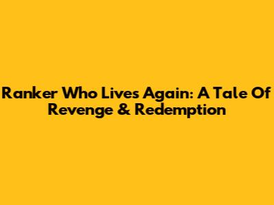 Ranker Who Lives Again: A Tale Of Revenge & Redemption