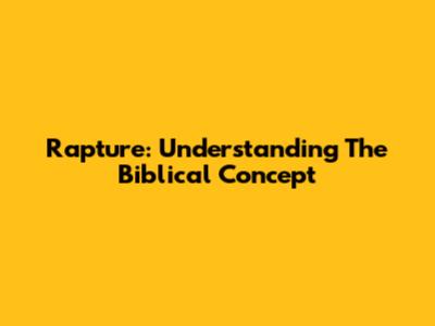 Rapture: Understanding The Biblical Concept