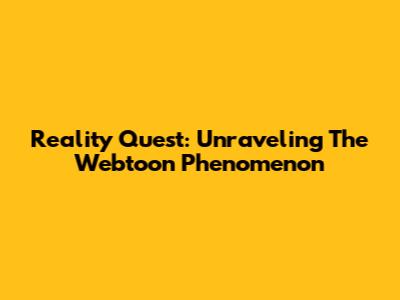 Reality Quest: Unraveling The Webtoon Phenomenon