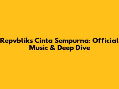 Repvblik's 'Cinta Sempurna': Official Music & Deep Dive