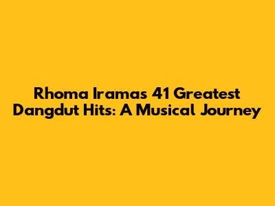 Rhoma Irama's 41 Greatest Dangdut Hits: A Musical Journey