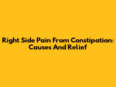 Right Side Pain From Constipation: Causes And Relief
