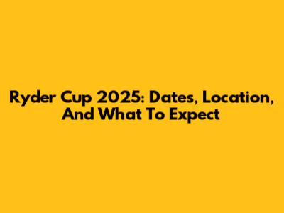 Ryder Cup 2025: Dates, Location, And What To Expect