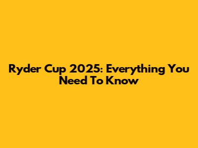 Ryder Cup 2025: Everything You Need To Know